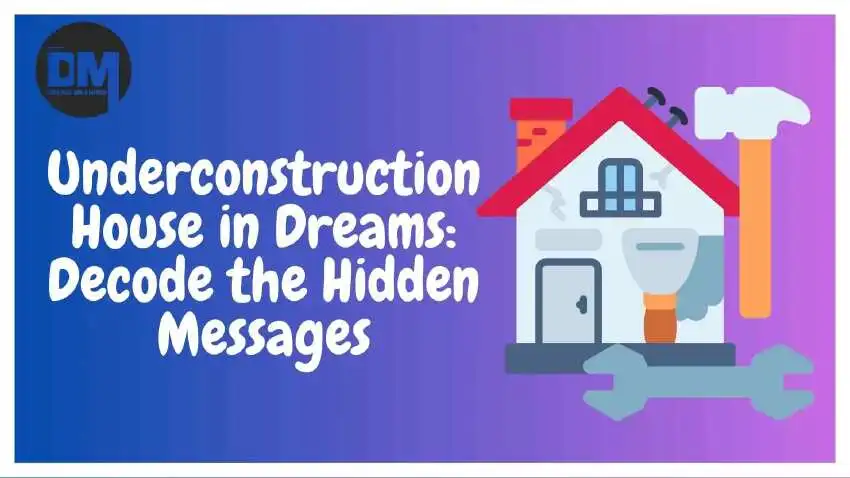 seeing under construction house in dream